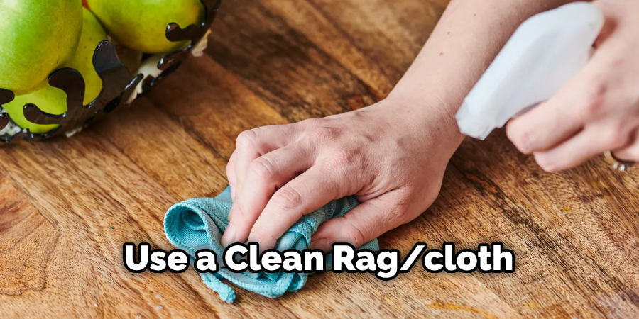 Use a Clean Rag/cloth