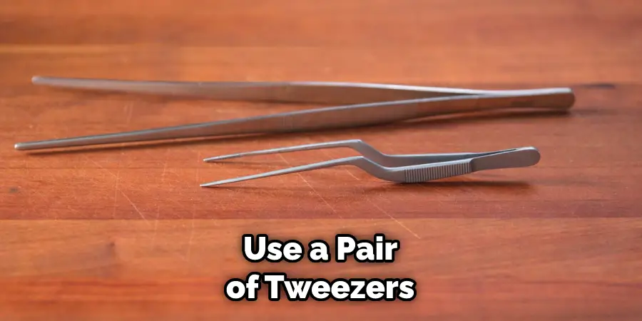 Use a Pair of Tweezers