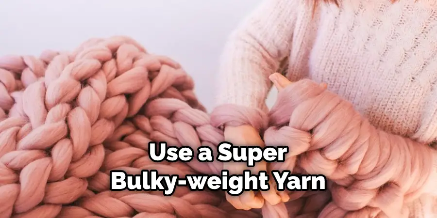 Use a Super Bulky-weight Yarn