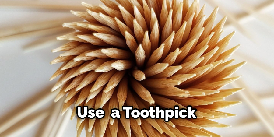 Use  a Toothpick