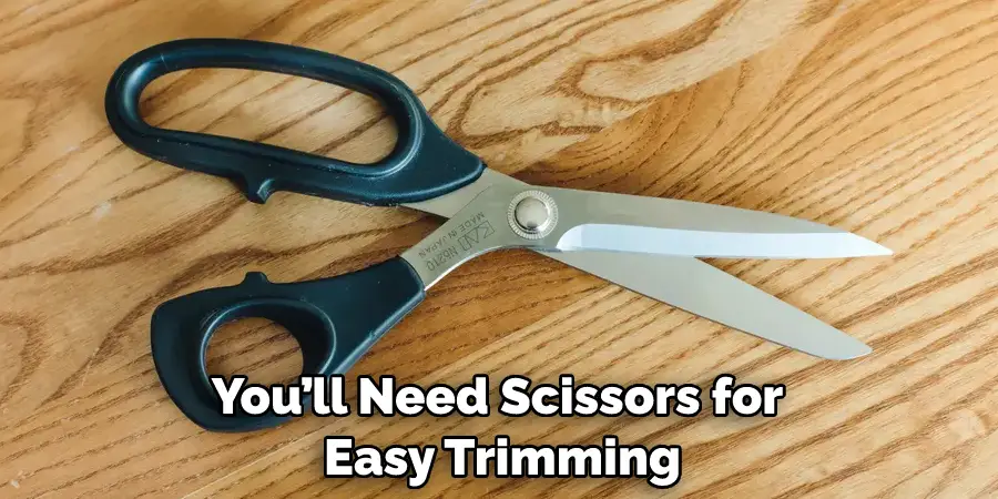 You’ll Need Scissors for Easy Trimming