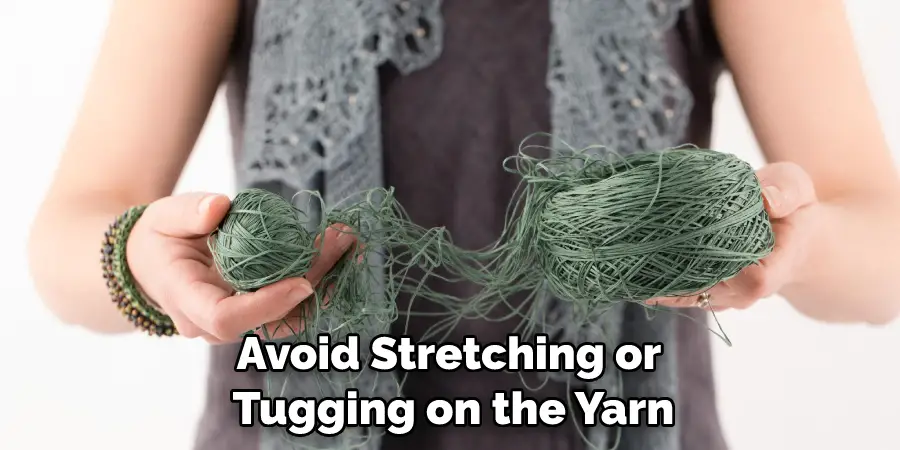 Avoid Stretching or Tugging on the Yarn