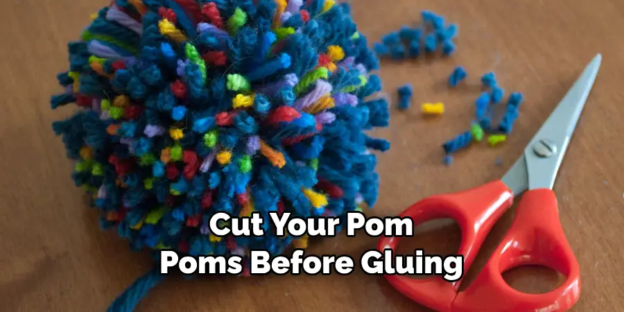 Cut Your Pom Poms Before Gluing