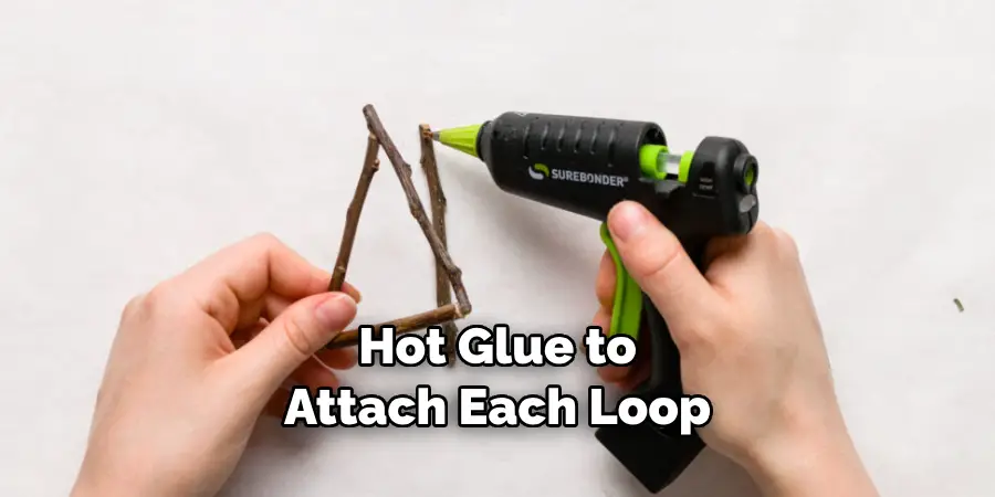 Hot Glue to Attach Each Loop