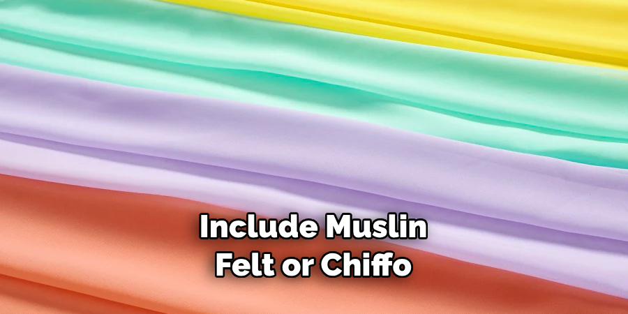 Include Muslin Felt or Chiffon