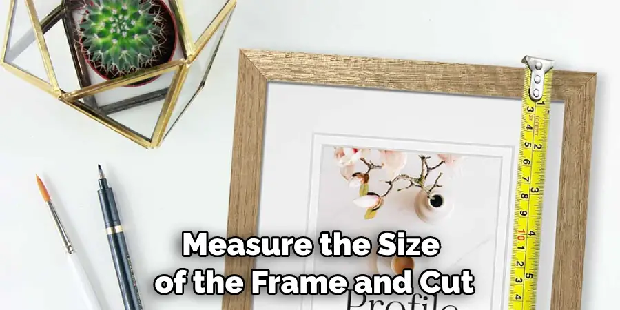 Measure the Size of the Frame and Cut 