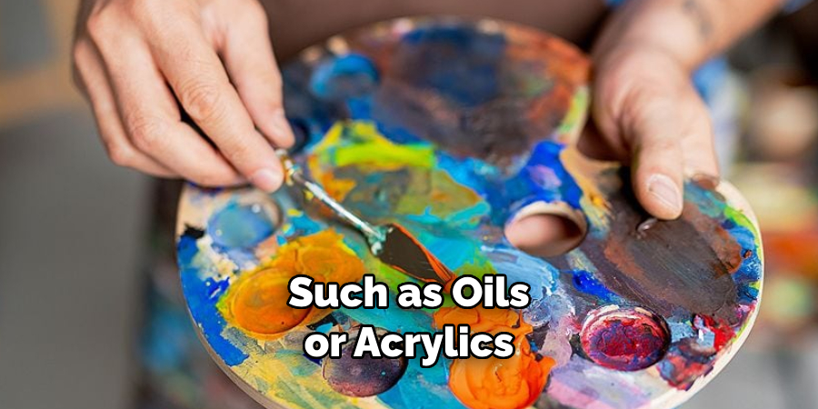Such as Oils or Acrylics