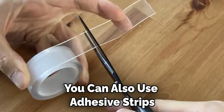 You Can Also Use Adhesive Strips