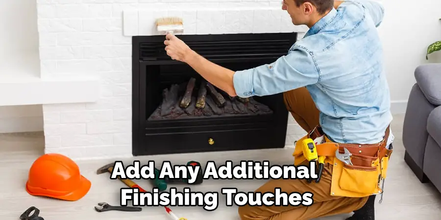 Add Any Additional Finishing Touches