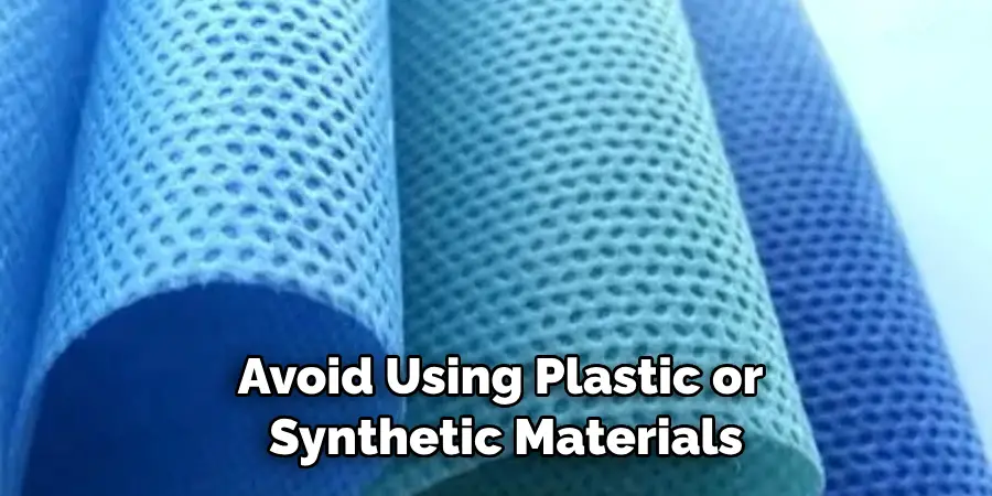 Avoid Using Plastic or Synthetic Materials