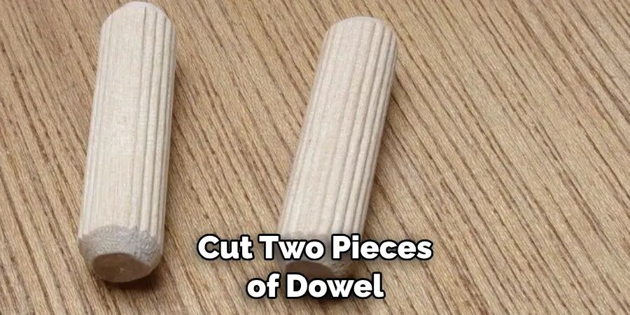 Cut Two Pieces of Dowel 