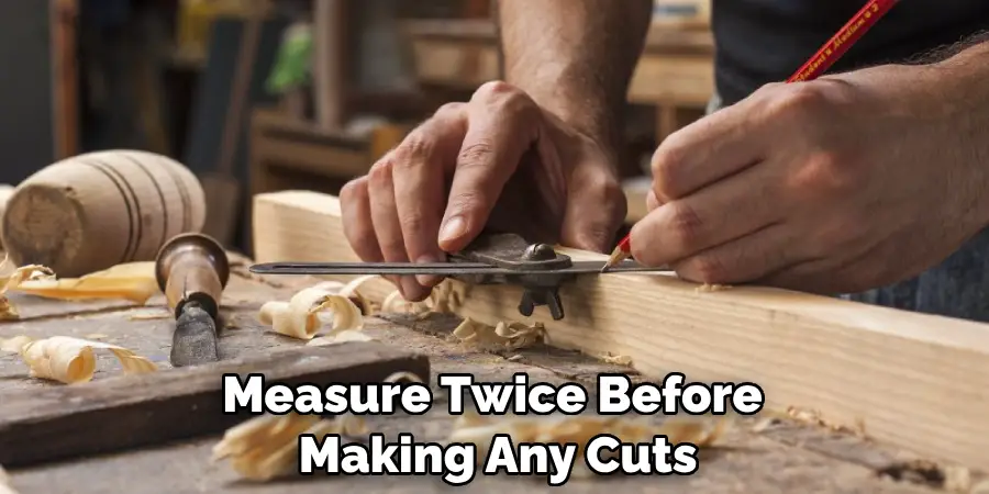 Measure Twice Before Making Any Cuts