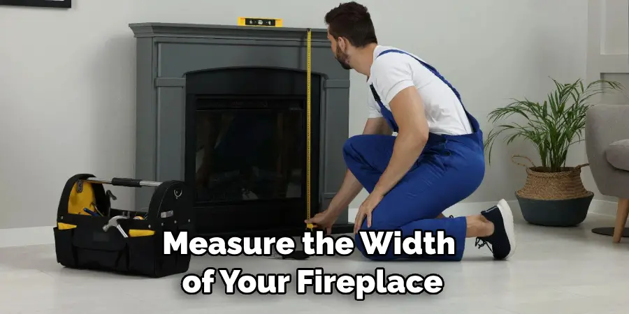 Measure the Width of Your Fireplace