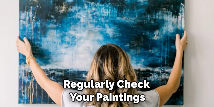 Regularly Check Your Paintings