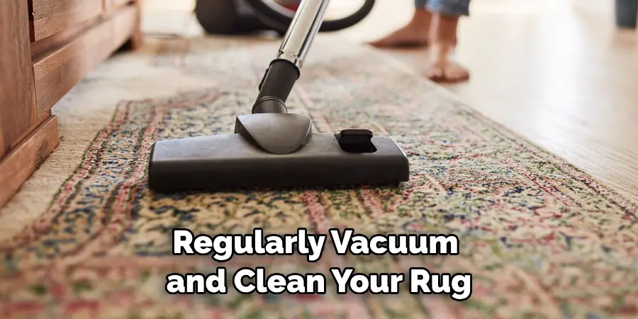 Regularly Vacuum and Clean Your Rug