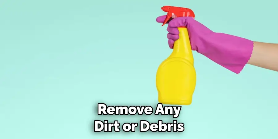  Remove Any Dirt or Debris 