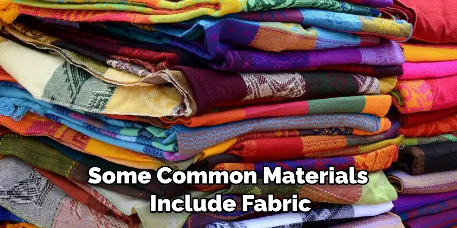 Some Common Materials Include Fabric