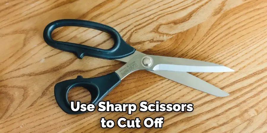 Use Sharp Scissors to Cut Off 