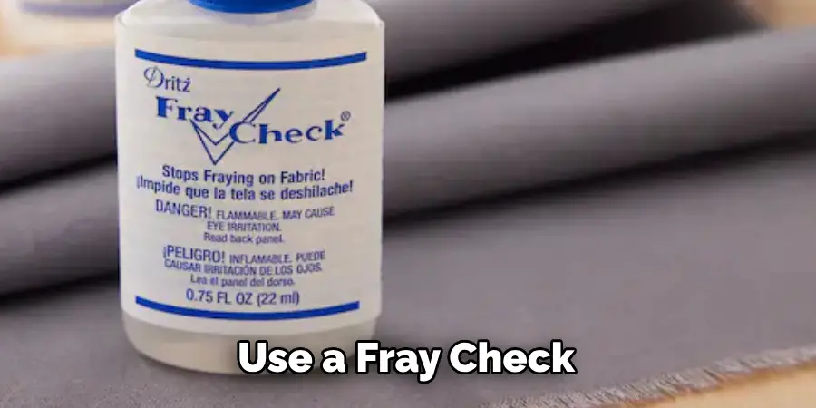 use a fray check or fabric glue
