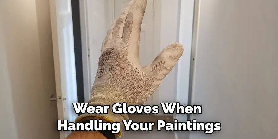 Wear Gloves When Handling Your Paintings