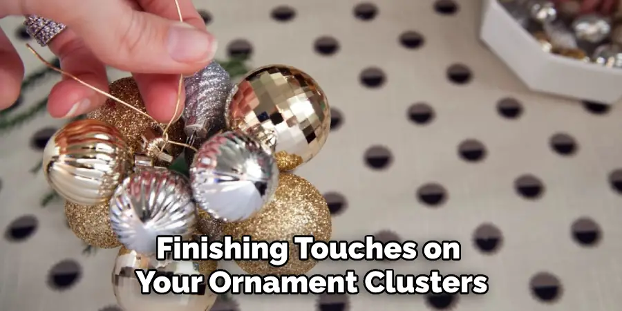 Finishing Touches on Your Ornament Clusters